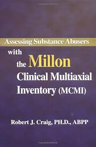 Assessing Substance Abusers With the Millon Clinical Multiaxial Inventory (MCMI) by Robert J. Craig
