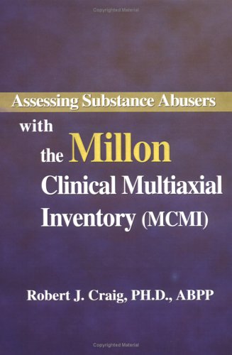 Assessing Substance Abusers With the Millon Clinical Multiaxial Inventory (MCMI) by Robert J. Craig