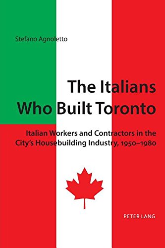 The Italians Who Built Toronto by Stefano Agnoletto