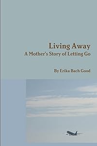 Living Away: A Mother's Story of Letting Go by Erika Bach Good
