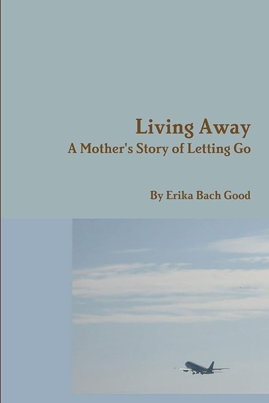 Living Away: A Mother's Story of Letting Go by Erika Bach Good