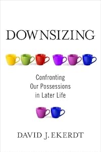 Downsizing: Confronting Our Possessions in Later Life by Professor David Ekerdt
