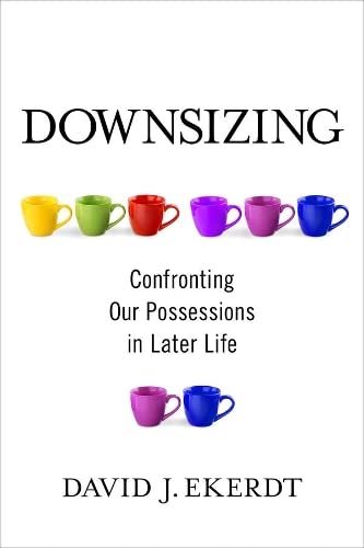 Downsizing: Confronting Our Possessions in Later Life by Professor David Ekerdt