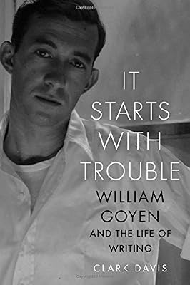 It Starts with Trouble: William Goyen and the Life of Writing