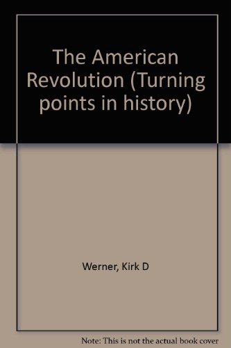 Turning Points in World History - The American Revolution (paperback edition) by Kirk D. Werner