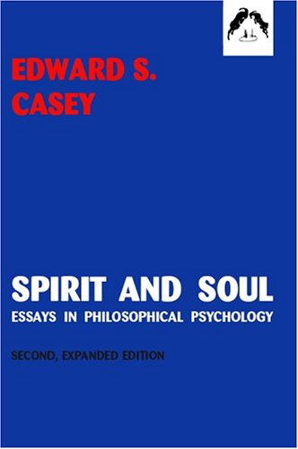 Spirit and Soul: Essays in Philosophical Psychology by Edward S. Casey