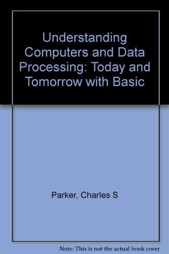 Understanding Computers and Data Processing: Today and Tomorrow with Basic by Charles S. Parker