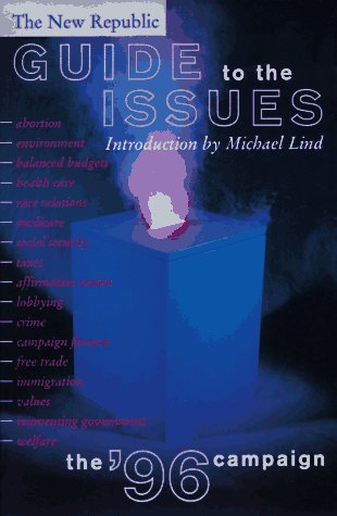 The New Republic Guide To The Issues: The '96 Campaign by Michael Lind