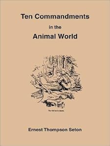 10 Commandments in the Animal World: Some Startling Revelations of the Behavior of the Wild Animals, Direct from the Note-Book of a Famous Naturalist