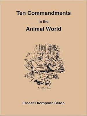 10 Commandments in the Animal World: Some Startling Revelations of the Behavior of the Wild Animals, Direct from the Note-Book of a Famous Naturalist