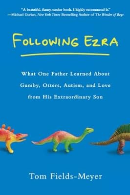 Following Ezra: What One Father Learned About Gumby, Otters, Autism, and Love From His Extraordinary Son