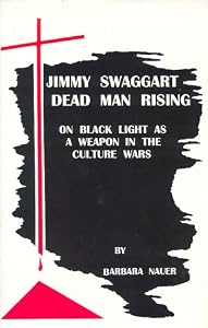 Jimmy Swaggart--Dead Man Rising : On Black Light as a Weapon in the Culture Wars by Barbara Nauer