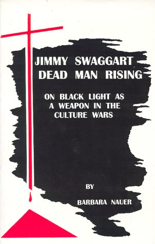 Jimmy Swaggart--Dead Man Rising : On Black Light as a Weapon in the Culture Wars by Barbara Nauer