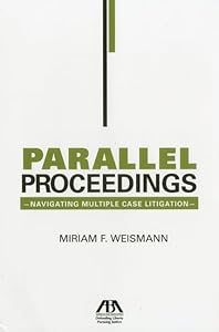 Parallel Proceedings: Navigating Multiple Case Litigation by Miriam F. Weismann