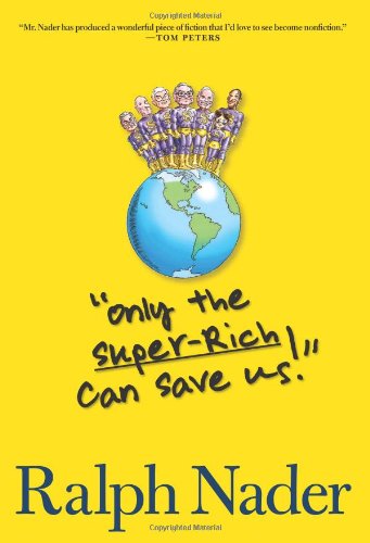 Only the Super-Rich Can Save Us! by Ralph Nader