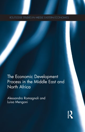 The Economic Development Process in the Middle East and North Africa (Routledge Studies in Middle Eastern Economies) by Alessandro Romagnoli