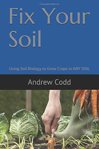 Fix Your Soil: Using Soil Biology to Grow Crops in ANY SOIL by Andrew Codd