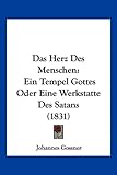 Das Herz Des Menschen: Ein Tempel Gottes Oder Eine Werkstatte Des Satans (1831) - Johannes Gossner