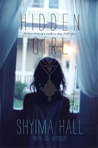 Hidden Girl: The True Story of a Modern-Day Child Slave by Shyima Hall