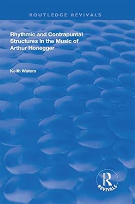 Rhythmic and Contrapuntal Structures in the Music of Arthur Honegger (Routledge Revivals)