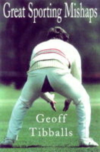 Great Sporting Mishaps: Three Centuries of Slip-Ups and Cock-Ups by Geoff Tibballs