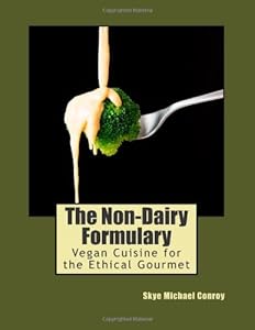 The Non-Dairy Formulary: Vegan Cuisine for the Ethical Gourmet by Skye Michael Conroy