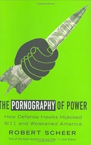 The Pornography of Power: How Defense Hawks Hijacked 9/11 and Weakened America