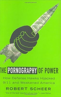 The Pornography of Power: How Defense Hawks Hijacked 9/11 and Weakened America