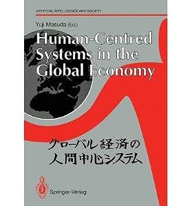 Human-Centered Systems in the Global Economy: Proceedings from the International Workshop on Industrial Cultures and Human-Centered Systems Held by T (Artificial Intelligence and Society) by Yuji Masuda