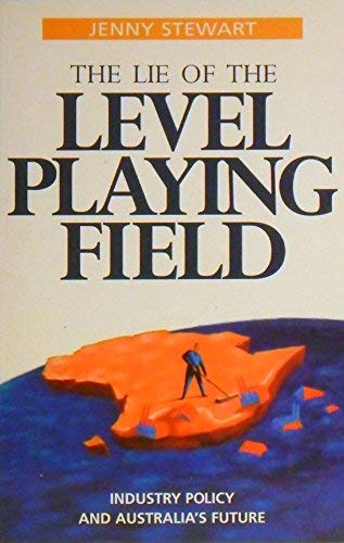 The lie of the level playing field: Industry policy and Australia's future by Jenny Stewart