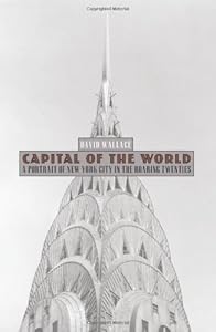 Capital of the World: A Portrait of New York City in the Roaring Twenties