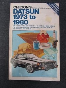 Chilton's Repair and Tune-Up Guide, Datsun, 1973 to 1980: 510 And 1200 1973, 610 1973-76, 710 1974-77, B210 1974-78, F10 1976-78, 200Sx 1977-80, 810 (Chilton's Repair Manual)