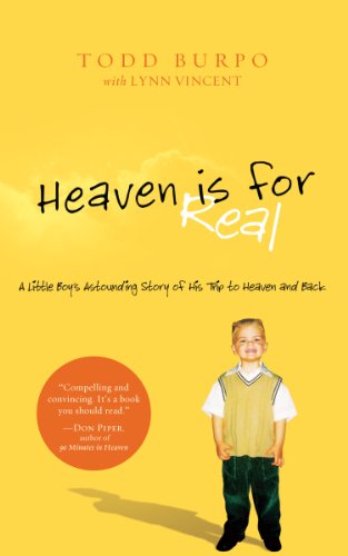 Heaven is For Real: A Little Boy's Astounding Story of His Trip to Heaven and Back by Todd Burpo