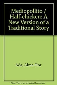 Mediopollito: Cuento Tradicional en Espanol e Ingles/Half-Chicken: A Folktale in Spanish and English