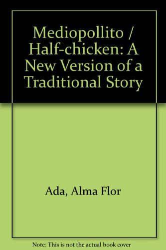 Mediopollito: Cuento Tradicional en Espanol e Ingles/Half-Chicken: A Folktale in Spanish and English by Alma Flor Ada