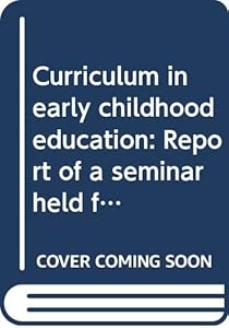 Curriculum in early childhood education: Report of a seminar held from 15-25 November, 1972 in Jerusalem