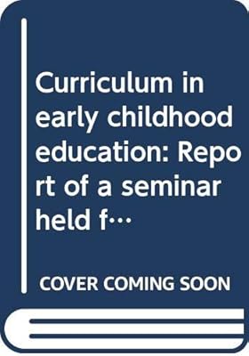 Curriculum in early childhood education: Report of a seminar held from 15-25 November, 1972 in Jerusalem
