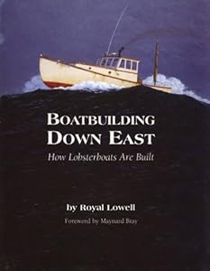 Boatbuilding Down East: How Lobsterboats Are Built by Royal Lowell