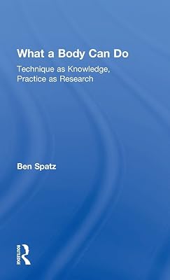 What a Body Can Do: Technique as Knowledge, Practice as Research