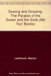 Sowing and Growing: The Parable of the Sower and the Soils (Me Too! Books) by Marilyn Lashbrook