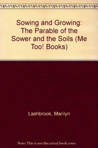 Sowing and Growing: The Parable of the Sower and the Soils (Me Too! Books) by Marilyn Lashbrook
