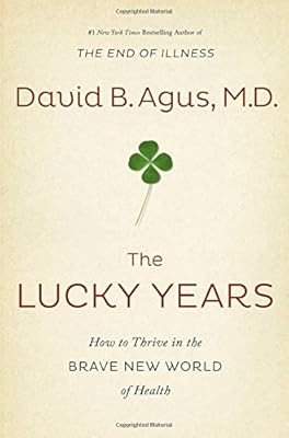 The Lucky Years: How to Thrive in the Brave New World of Health