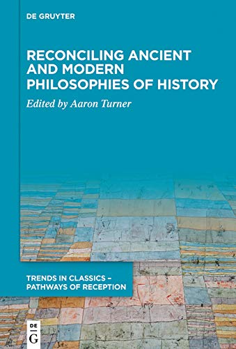 Reconciling Ancient and Modern Philosophies of History (Trends in Classics – Pathways of Reception Book 3) by Aaron Turner