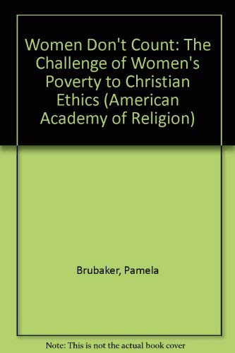 Women Don't Count: The Challenge of Women's Poverty to Christian Ethics (American Academy of Religion Academy Series) by Pamela K. Brubaker