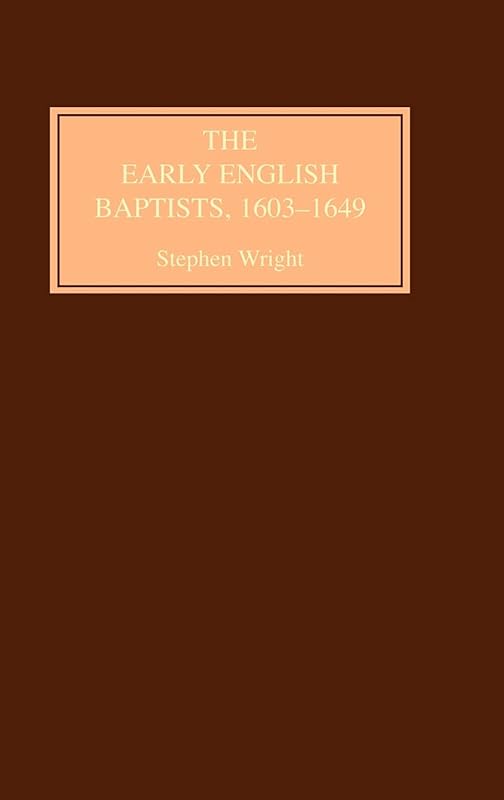 The Early English Baptists, 1603-49 by Stephen Wright