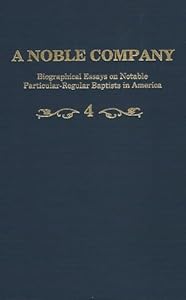 A Noble Company: Biographical Essays on Notable Particular-Regular Baptists in America, vol. 4 by Terry ed. Wolever