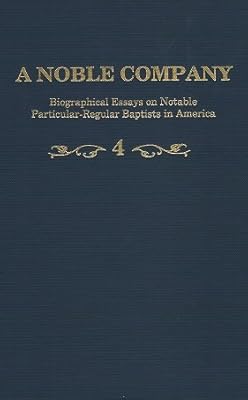 A Noble Company: Biographical Essays on Notable Particular-Regular Baptists in America, vol. 4