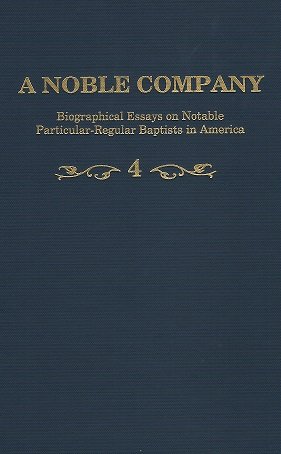 A Noble Company: Biographical Essays on Notable Particular-Regular Baptists in America, vol. 4 by Terry ed. Wolever