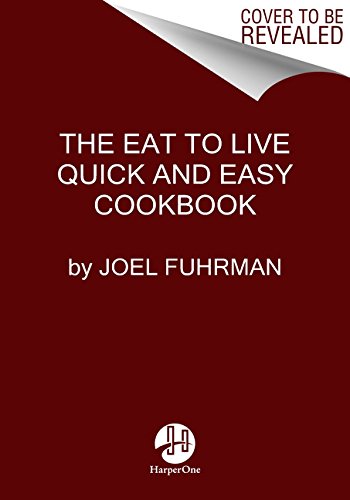 Eat to Live Quick and Easy Cookbook: 131 Delicious Recipes for Fast and Sustained Weight Loss, Reversing Disease, and Lifelong Health by JOEL FUHRMAN