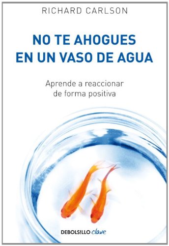 No te ahogues en un vaso de agua (Debolsillo Clave) (Spanish Edition) by Richard Carlson
